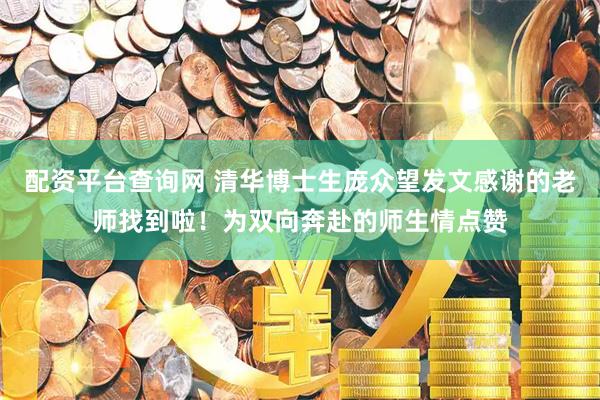 配资平台查询网 清华博士生庞众望发文感谢的老师找到啦！为双向奔赴的师生情点赞
