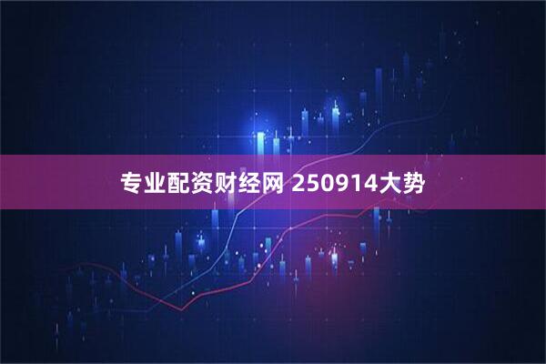 专业配资财经网 250914大势
